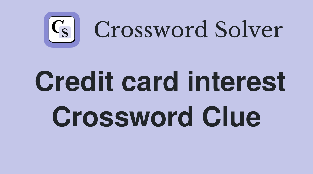 Credit card interest Crossword Clue Answers Crossword Solver